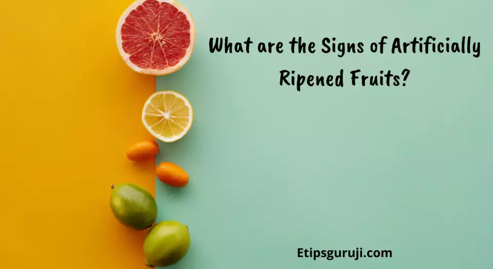 What are the Signs of Artificially Ripened  Fruits